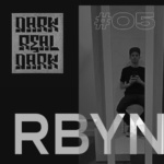 RBYN – Dark Real Dark Podcast #05
